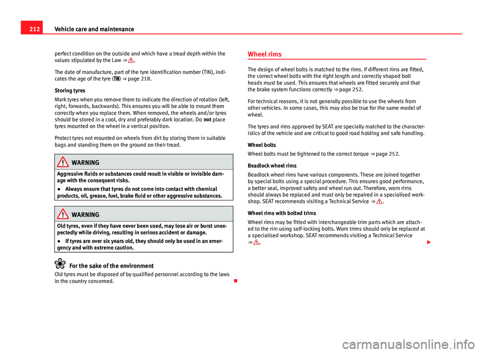 Seat Mii 2013  Owners manual 212Vehicle care and maintenance
perfect condition on the outside and which have a tread depth within the
values stipulated by the Law  ⇒ 
.
The date of manufacture, part of the tyre identification