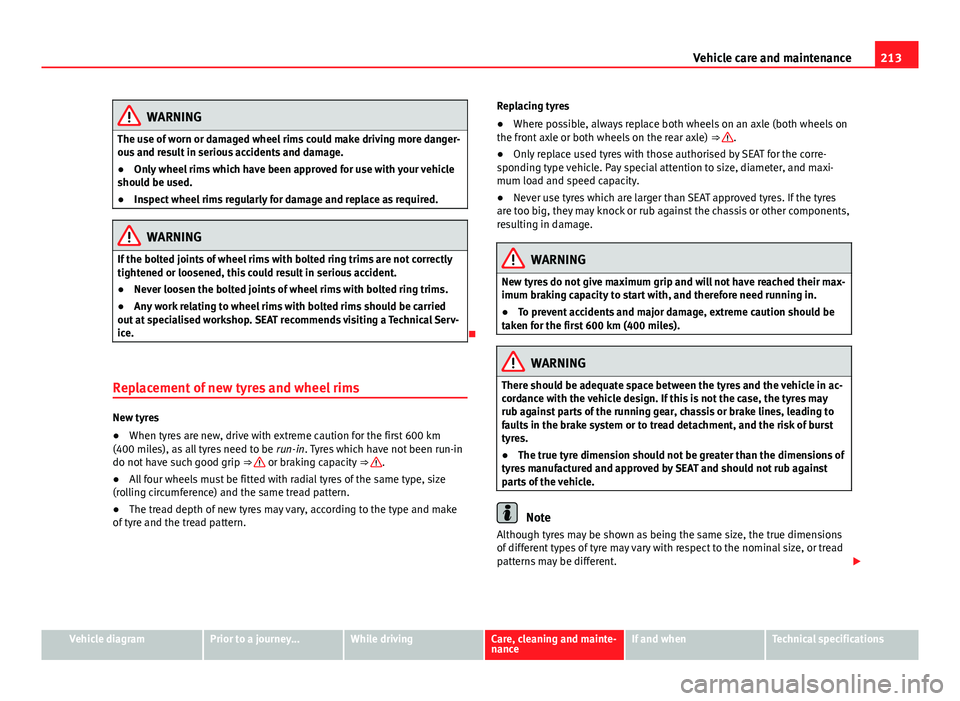 Seat Mii 2013  Owners manual 213
Vehicle care and maintenance
WARNING
The use of worn or damaged wheel rims could make driving more danger-
ous and result in serious accidents and damage.
● Only wheel rims which have been appro