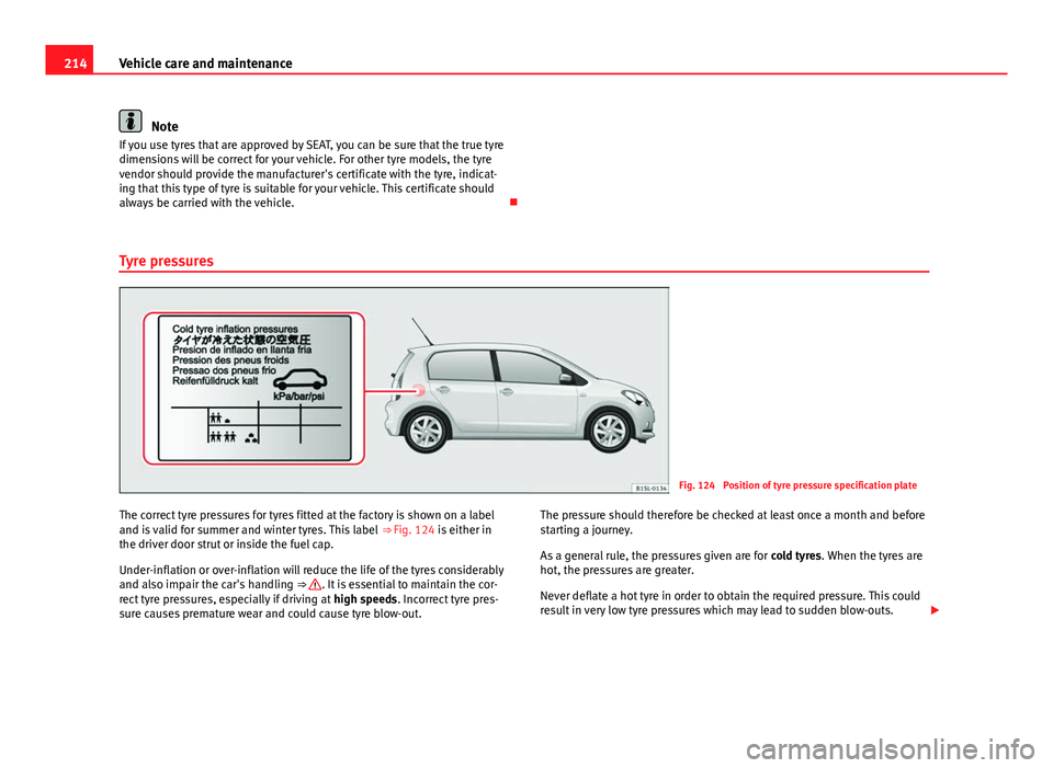 Seat Mii 2013 Owners manual 214Vehicle care and maintenance
Note
If you use tyres that are approved by SEAT, you can be sure that the true tyre
dimensions will be correct for your vehicle. For other tyre models, the tyre
vendor Seat Mii 2013 Owners manual 214Vehicle care and maintenance
Note
If you use tyres that are approved by SEAT, you can be sure that the true tyre
dimensions will be correct for your vehicle. For other tyre models, the tyre
vendor