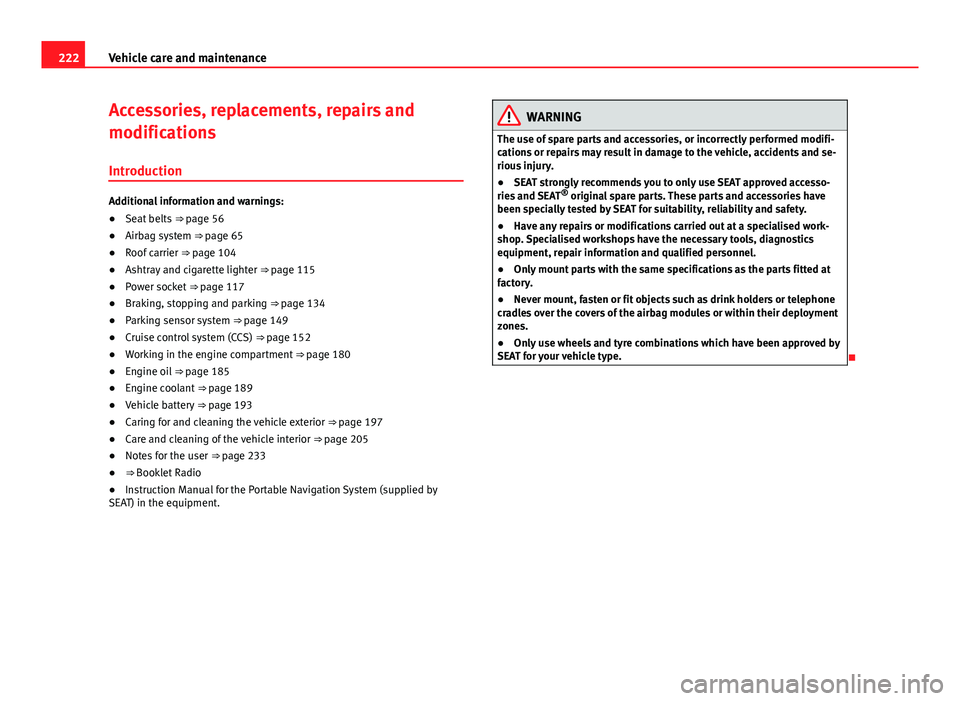 Seat Mii 2013 Owners manual 222Vehicle care and maintenance
Accessories, replacements, repairs and
modifications
Introduction
Additional information and warnings:
● Seat belts ⇒ page 56
● Airbag system ⇒ page 65
● Seat Mii 2013 Owners manual 222Vehicle care and maintenance
Accessories, replacements, repairs and
modifications
Introduction
Additional information and warnings:
● Seat belts ⇒ page 56
● Airbag system ⇒ page 65
●