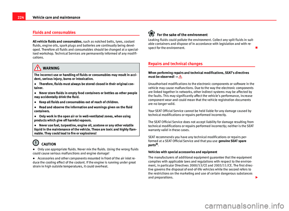 Seat Mii 2013 Owners manual 224Vehicle care and maintenance
Fluids and consumables
All vehicle fluids and consumables , such as notched belts, tyres, coolant
fluids, engine oils, spark plugs and batteries are continually being d Seat Mii 2013 Owners manual 224Vehicle care and maintenance
Fluids and consumables
All vehicle fluids and consumables , such as notched belts, tyres, coolant
fluids, engine oils, spark plugs and batteries are continually being d