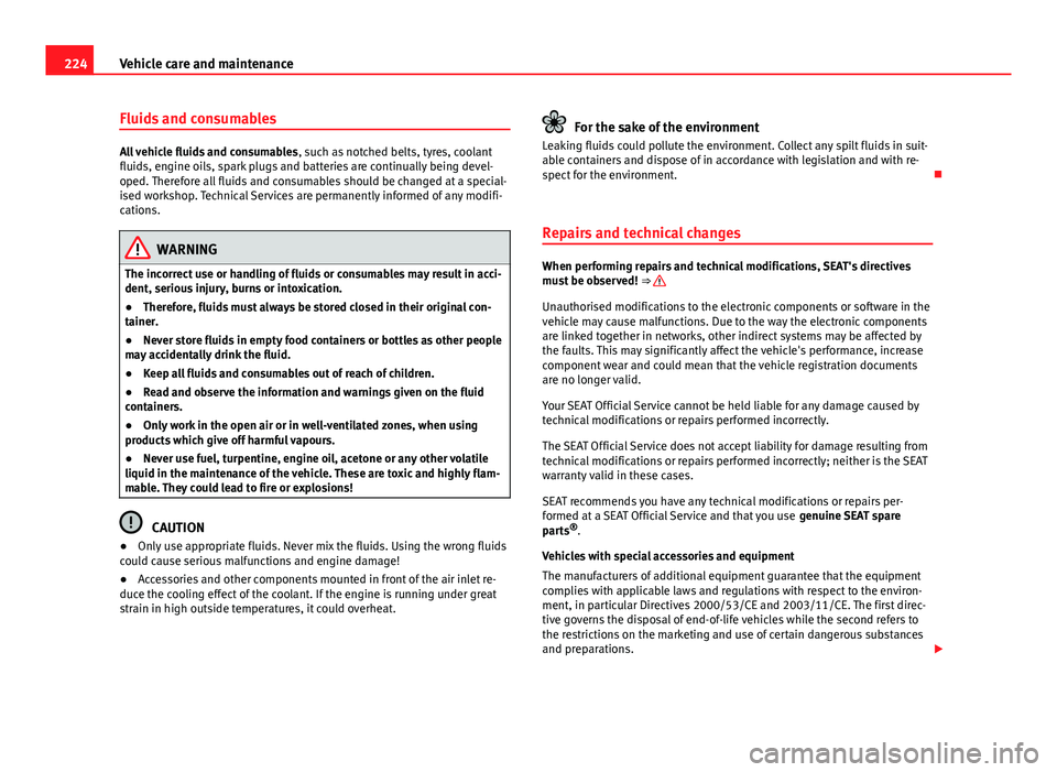 Seat Mii 2013  Owners manual 224Vehicle care and maintenance
Fluids and consumables
All vehicle fluids and consumables , such as notched belts, tyres, coolant
fluids, engine oils, spark plugs and batteries are continually being d