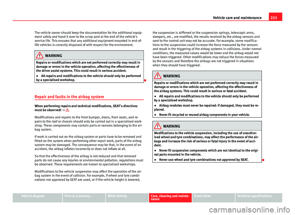 Seat Mii 2013 Owners manual 225
Vehicle care and maintenance
The vehicle owner should keep the documentation for the additional equip-
ment safely and hand it over to the scrap yard at the end of the vehicle's
service life. Seat Mii 2013 Owners manual 225
Vehicle care and maintenance
The vehicle owner should keep the documentation for the additional equip-
ment safely and hand it over to the scrap yard at the end of the vehicle's
service life.