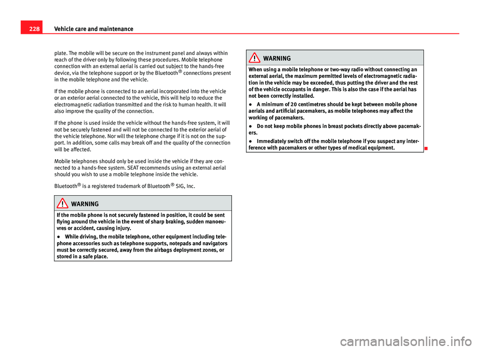 Seat Mii 2013 Owners manual 228Vehicle care and maintenance
plate. The mobile will be secure on the instrument panel and always within
reach of the driver only by following these procedures. Mobile telephone
connection with an e Seat Mii 2013 Owners manual 228Vehicle care and maintenance
plate. The mobile will be secure on the instrument panel and always within
reach of the driver only by following these procedures. Mobile telephone
connection with an e