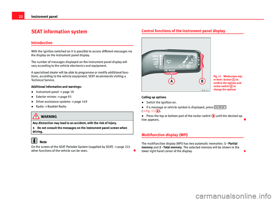Seat Mii 2013  Owners manual 22Instrument panel
SEAT information system
Introduction
With the ignition switched on it is possible to access different messages via
the display on the instrument panel display.
The number of message