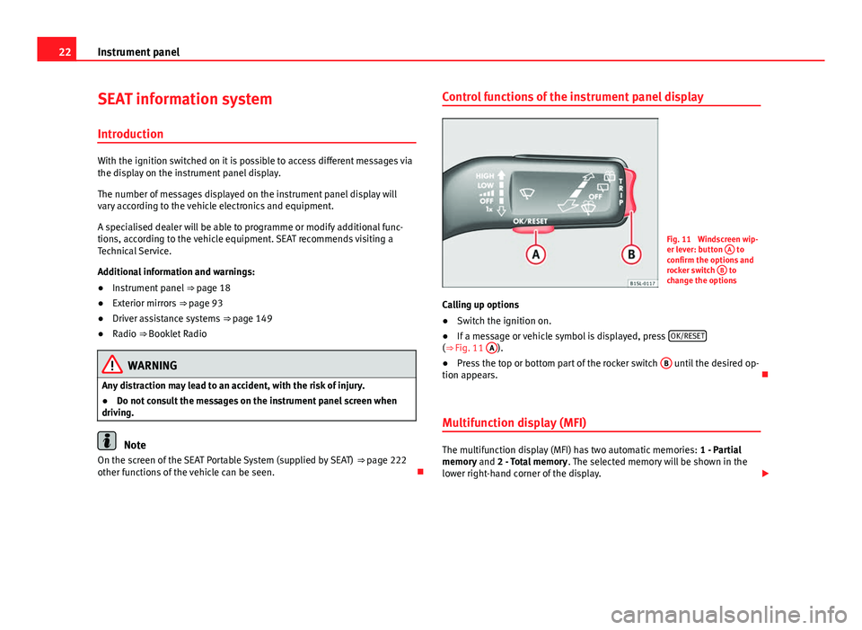 Seat Mii 2013 Owners manual 22Instrument panel
SEAT information system
Introduction
With the ignition switched on it is possible to access different messages via
the display on the instrument panel display.
The number of message Seat Mii 2013 Owners manual 22Instrument panel
SEAT information system
Introduction
With the ignition switched on it is possible to access different messages via
the display on the instrument panel display.
The number of message