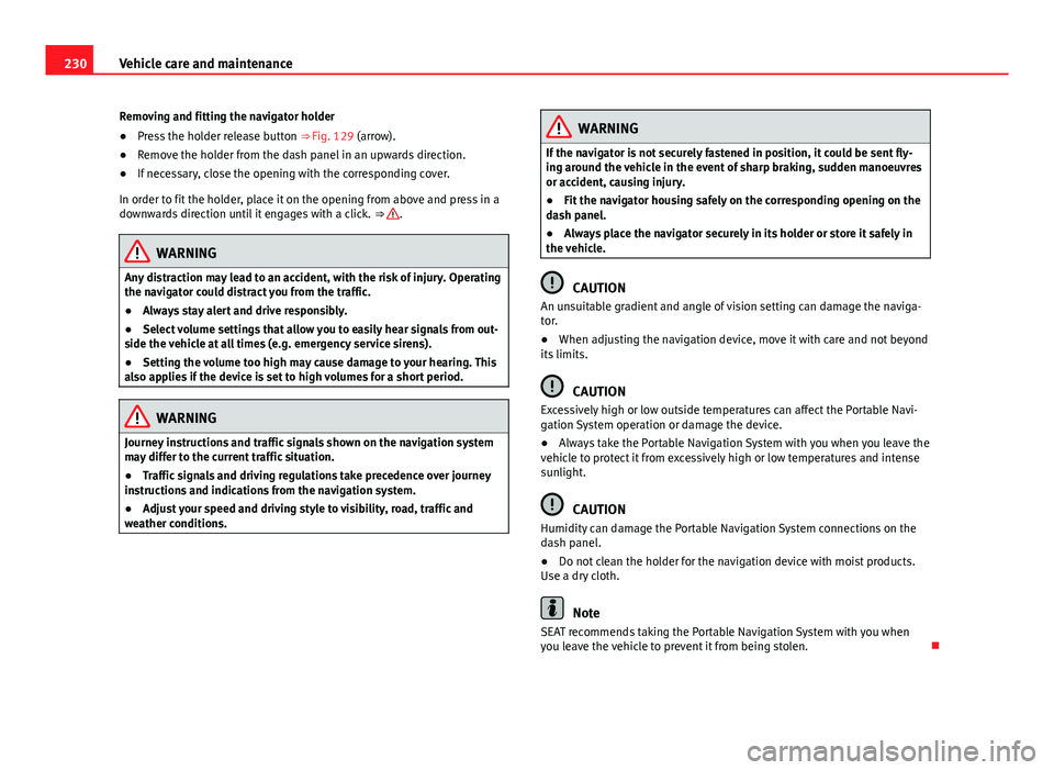 Seat Mii 2013 Owners manual 230Vehicle care and maintenance
Removing and fitting the navigator holder
● Press the holder release button ⇒ Fig. 129 (arrow).
● Remove the holder from the dash panel in an upwards direction Seat Mii 2013 Owners manual 230Vehicle care and maintenance
Removing and fitting the navigator holder
● Press the holder release button ⇒ Fig. 129 (arrow).
● Remove the holder from the dash panel in an upwards direction