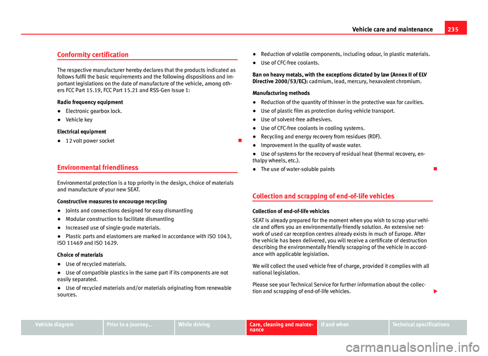 Seat Mii 2013 Owners manual 235
Vehicle care and maintenance
Conformity certification
The respective manufacturer hereby declares that the products indicated as
follows fulfil the basic requirements and the following disposition Seat Mii 2013 Owners manual 235
Vehicle care and maintenance
Conformity certification
The respective manufacturer hereby declares that the products indicated as
follows fulfil the basic requirements and the following disposition