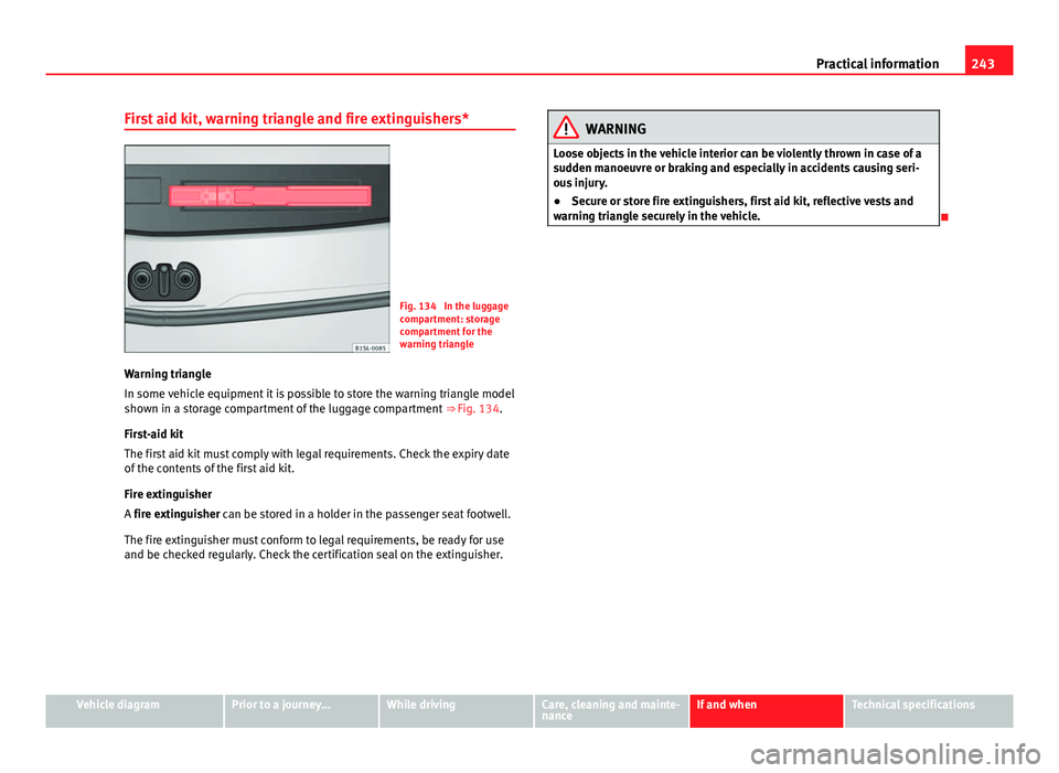 Seat Mii 2013 Owners manual 243
Practical information
First aid kit, warning triangle and fire extinguishers*
Fig. 134 In the luggage
compartment: storage
compartment for the
warning triangle
Warning triangle
In some vehicle eq Seat Mii 2013 Owners manual 243
Practical information
First aid kit, warning triangle and fire extinguishers*
Fig. 134 In the luggage
compartment: storage
compartment for the
warning triangle
Warning triangle
In some vehicle eq