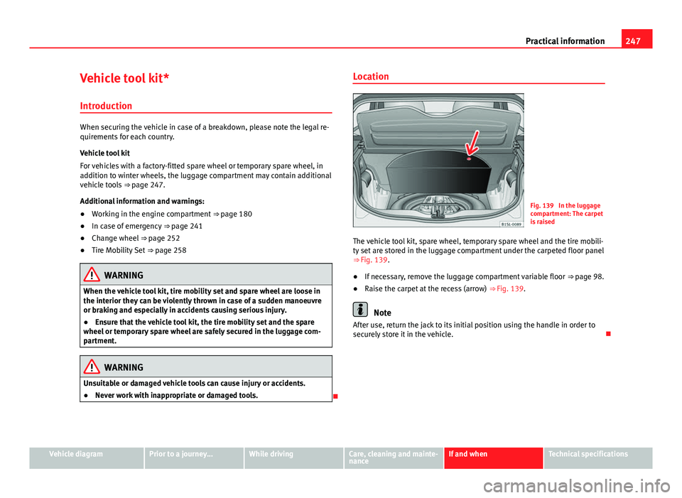 Seat Mii 2013 Owners manual 247
Practical information
Vehicle tool kit*
Introduction
When securing the vehicle in case of a breakdown, please note the legal re-
quirements for each country.
Vehicle tool kit
For vehicles with a f Seat Mii 2013 Owners manual 247
Practical information
Vehicle tool kit*
Introduction
When securing the vehicle in case of a breakdown, please note the legal re-
quirements for each country.
Vehicle tool kit
For vehicles with a f