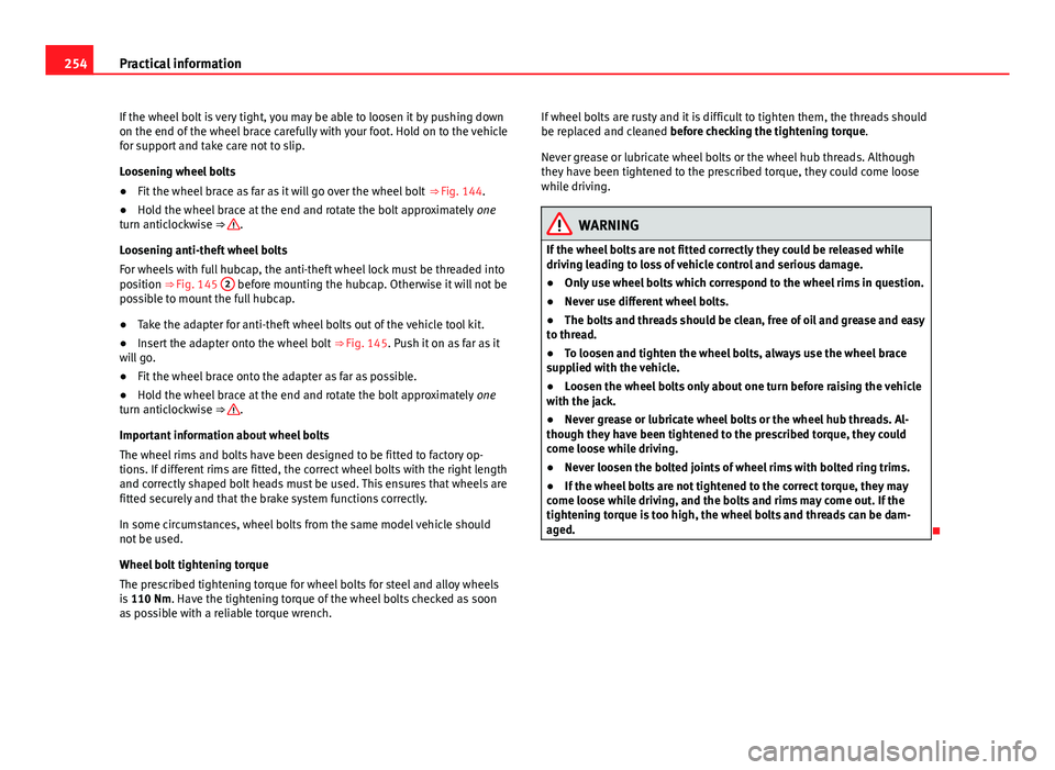Seat Mii 2013 Owners manual 254Practical information
If the wheel bolt is very tight, you may be able to loosen it by pushing down
on the end of the wheel brace carefully with your foot. Hold on to the vehicle
for support and ta Seat Mii 2013 Owners manual 254Practical information
If the wheel bolt is very tight, you may be able to loosen it by pushing down
on the end of the wheel brace carefully with your foot. Hold on to the vehicle
for support and ta