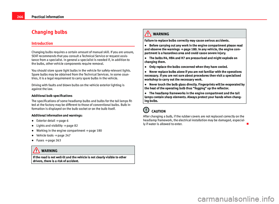 Seat Mii 2013  Owners manual 266Practical information
Changing bulbs
Introduction
Changing bulbs requires a certain amount of manual skill. If you are unsure,
SEAT recommends that you consult a Technical Service or request assis-