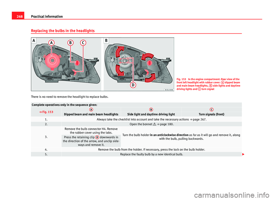 Seat Mii 2013 Workshop Manual 268Practical information
Replacing the bulbs in the headlights
Fig. 153 In the engine compartment: Rear view of the
front left headlight with rubber cover: A dipped beam
and main beam headlights, B Seat Mii 2013 Workshop Manual 268Practical information
Replacing the bulbs in the headlights
Fig. 153 In the engine compartment: Rear view of the
front left headlight with rubber cover: A dipped beam
and main beam headlights, B