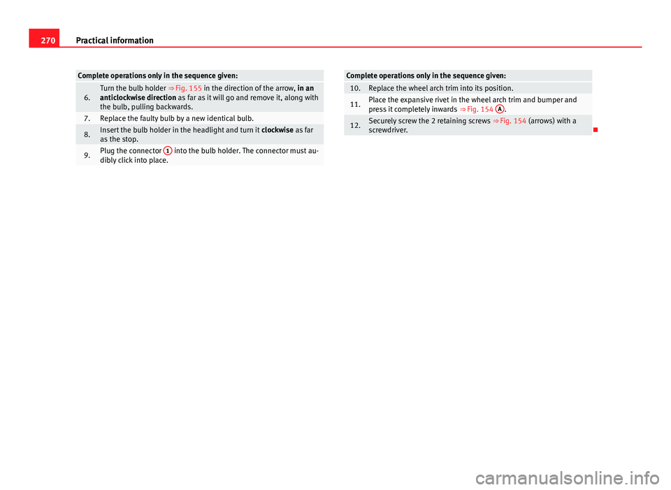 Seat Mii 2013 Owners manual 270Practical information
Complete operations only in the sequence given:
6.Turn the bulb holder ⇒ Fig. 155 in the direction of the arrow, in an
anticlockwise direction as far as it will go and re Seat Mii 2013 Owners manual 270Practical information
Complete operations only in the sequence given:
6.Turn the bulb holder ⇒ Fig. 155 in the direction of the arrow, in an
anticlockwise direction as far as it will go and re