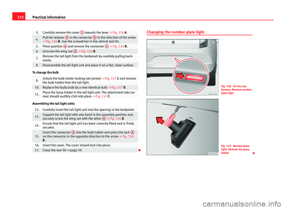 Seat Mii 2013 Owners manual 272Practical information
3.Carefully remove the cover 1 towards the lever
⇒ Fig. 156 A.
4.Pull the release 3 in the connector 2 in the direction of the arrow
⇒ Fig. 156 B. Use the screwdriv Seat Mii 2013 Owners manual 272Practical information
3.Carefully remove the cover 1 towards the lever
⇒ Fig. 156 A.
4.Pull the release 3 in the connector 2 in the direction of the arrow
⇒ Fig. 156 B. Use the screwdriv
