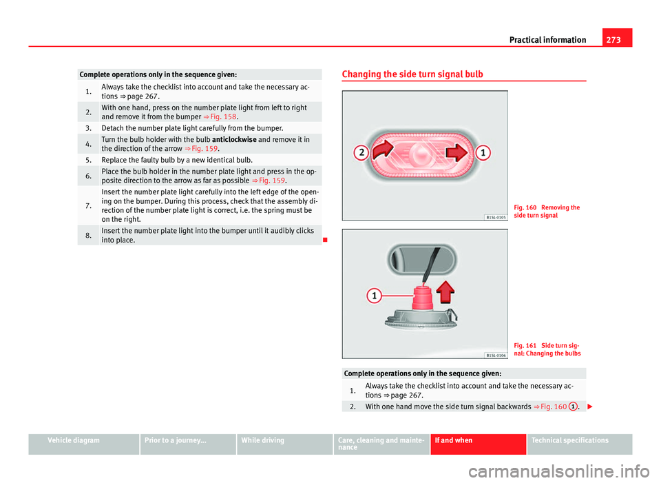 Seat Mii 2013 Owners manual 273
Practical information
Complete operations only in the sequence given:
1.Always take the checklist into account and take the necessary ac-
tions ⇒ page 267.
2.With one hand, press on the numbe Seat Mii 2013 Owners manual 273
Practical information
Complete operations only in the sequence given:
1.Always take the checklist into account and take the necessary ac-
tions ⇒ page 267.
2.With one hand, press on the numbe