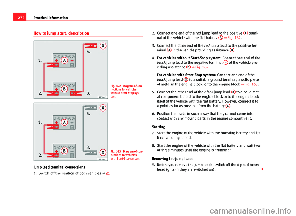 Seat Mii 2013  Owners manual 276Practical information
How to jump start: description
Fig. 162  Diagram of con-
nections for vehicles
without Start-Stop sys-
tem.
Fig. 163  Diagram of con-
nections for vehicles
with Start-Stop sys