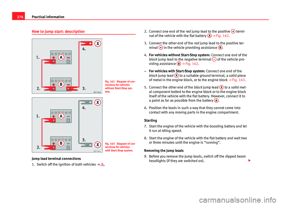 Seat Mii 2013 Owners manual 276Practical information
How to jump start: description
Fig. 162 Diagram of con-
nections for vehicles
without Start-Stop sys-
tem.
Fig. 163 Diagram of con-
nections for vehicles
with Start-Stop sys Seat Mii 2013 Owners manual 276Practical information
How to jump start: description
Fig. 162 Diagram of con-
nections for vehicles
without Start-Stop sys-
tem.
Fig. 163 Diagram of con-
nections for vehicles
with Start-Stop sys