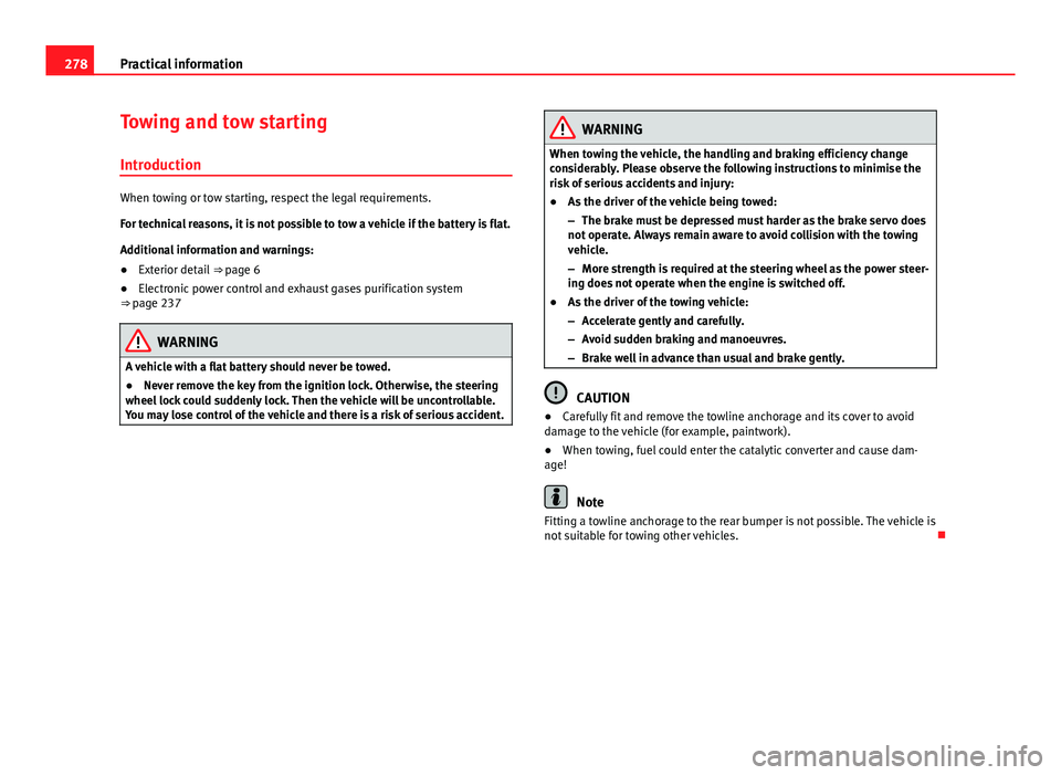 Seat Mii 2013 Owners manual 278Practical information
Towing and tow starting
Introduction
When towing or tow starting, respect the legal requirements.
For technical reasons, it is not possible to tow a vehicle if the battery is Seat Mii 2013 Owners manual 278Practical information
Towing and tow starting
Introduction
When towing or tow starting, respect the legal requirements.
For technical reasons, it is not possible to tow a vehicle if the battery is