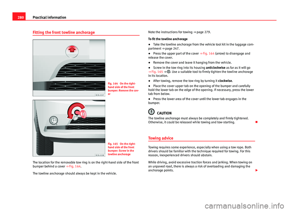 Seat Mii 2013 Owners manual 280Practical information
Fitting the front towline anchorage
Fig. 164 On the right-
hand side of the front
bumper: Remove the cov-
er
Fig. 165 On the right-
hand side of the front
bumper: Screw in t Seat Mii 2013 Owners manual 280Practical information
Fitting the front towline anchorage
Fig. 164 On the right-
hand side of the front
bumper: Remove the cov-
er
Fig. 165 On the right-
hand side of the front
bumper: Screw in t