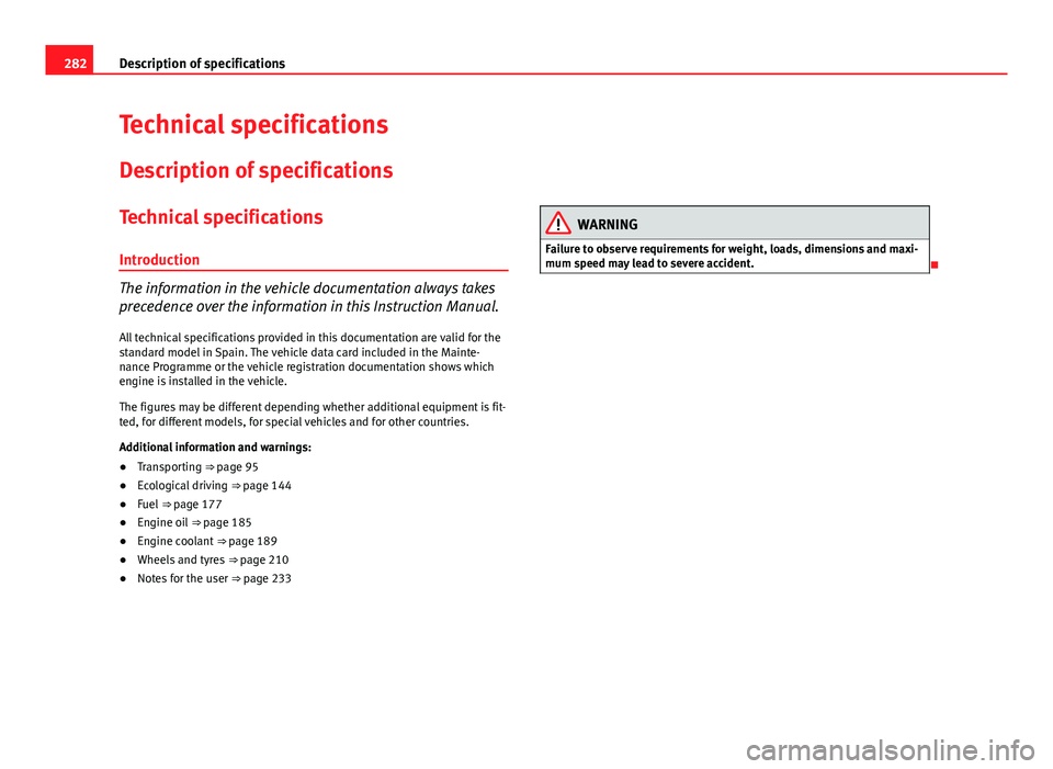 Seat Mii 2013 Owners manual 282Description of specifications
Technical specifications
Description of specifications
Technical specifications
Introduction
The information in the vehicle documentation always takes
precedence over Seat Mii 2013 Owners manual 282Description of specifications
Technical specifications
Description of specifications
Technical specifications
Introduction
The information in the vehicle documentation always takes
precedence over