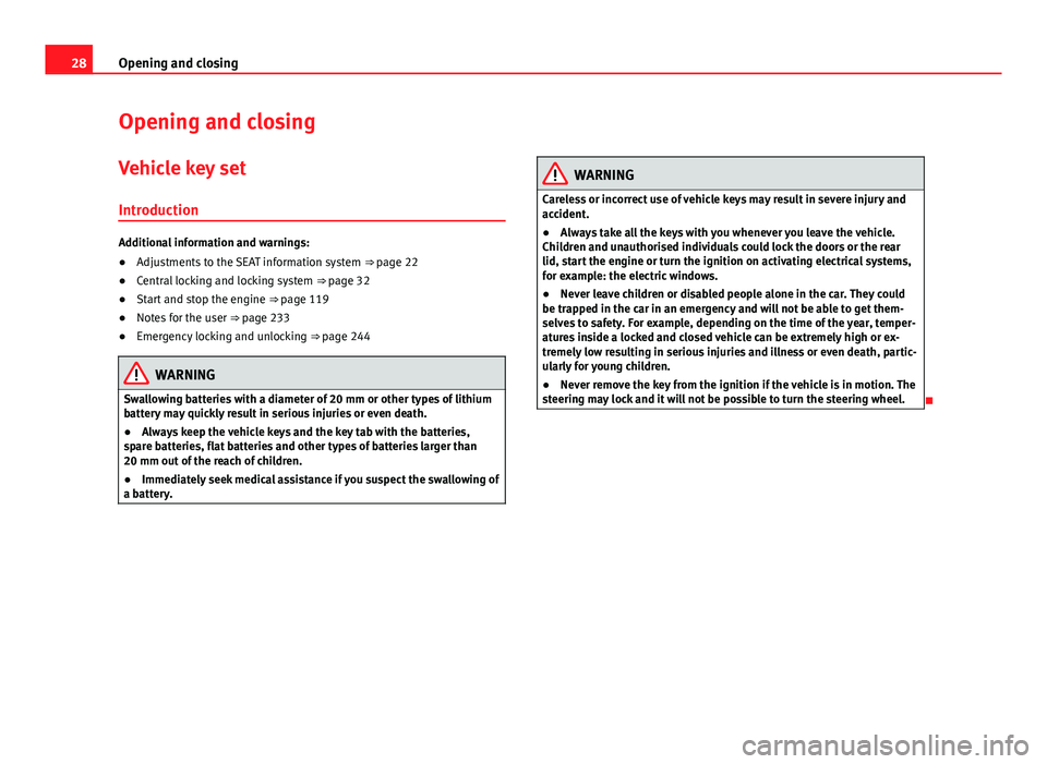 Seat Mii 2013 Owners manual 28Opening and closing
Opening and closing
Vehicle key set
Introduction
Additional information and warnings:
● Adjustments to the SEAT information system ⇒ page 22
● Central locking and lockin Seat Mii 2013 Owners manual 28Opening and closing
Opening and closing
Vehicle key set
Introduction
Additional information and warnings:
● Adjustments to the SEAT information system ⇒ page 22
● Central locking and lockin