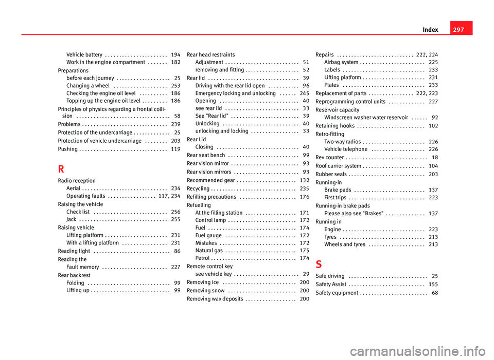 Seat Mii 2013  Owners manual Vehicle battery  . . . . . . . . . . . . . . . . . . . . . . 194
Work in the engine compartment  . . . . . . . 182
Preparations before each journey  . . . . . . . . . . . . . . . . . . . 25
Changing a