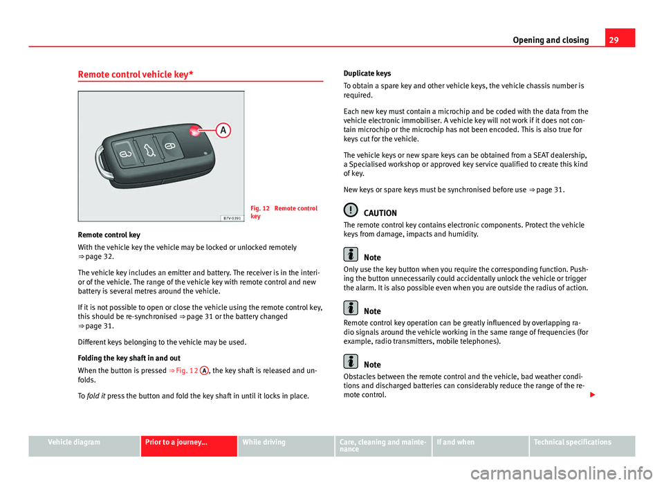 Seat Mii 2013  Owners manual 29
Opening and closing
Remote control vehicle key*
Fig. 12  Remote control
key
Remote control key
With the vehicle key the vehicle may be locked or unlocked remotely
⇒  page 32.
The vehicle key in