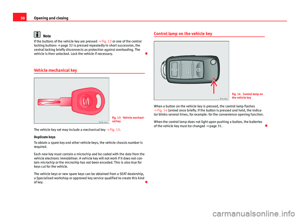 Seat Mii 2013  Owners manual 30Opening and closing
Note
If the buttons of the vehicle key are pressed  ⇒ Fig. 12 or one of the central
locking buttons  ⇒ page 32 is pressed repeatedly in short succession, the
central lock