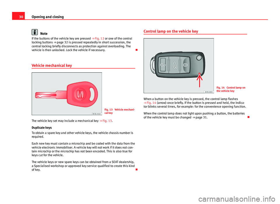 Seat Mii 2013 Owners manual 30Opening and closing
Note
If the buttons of the vehicle key are pressed ⇒ Fig. 12 or one of the central
locking buttons ⇒ page 32 is pressed repeatedly in short succession, the
central lock Seat Mii 2013 Owners manual 30Opening and closing
Note
If the buttons of the vehicle key are pressed ⇒ Fig. 12 or one of the central
locking buttons ⇒ page 32 is pressed repeatedly in short succession, the
central lock