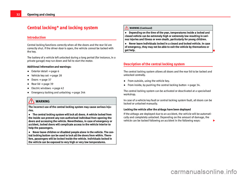 Seat Mii 2013  Owners manual 32Opening and closing
Central locking* and locking system
Introduction
Central locking functions correctly when all the doors and the rear lid are
correctly shut. If the driver door is open, the vehic