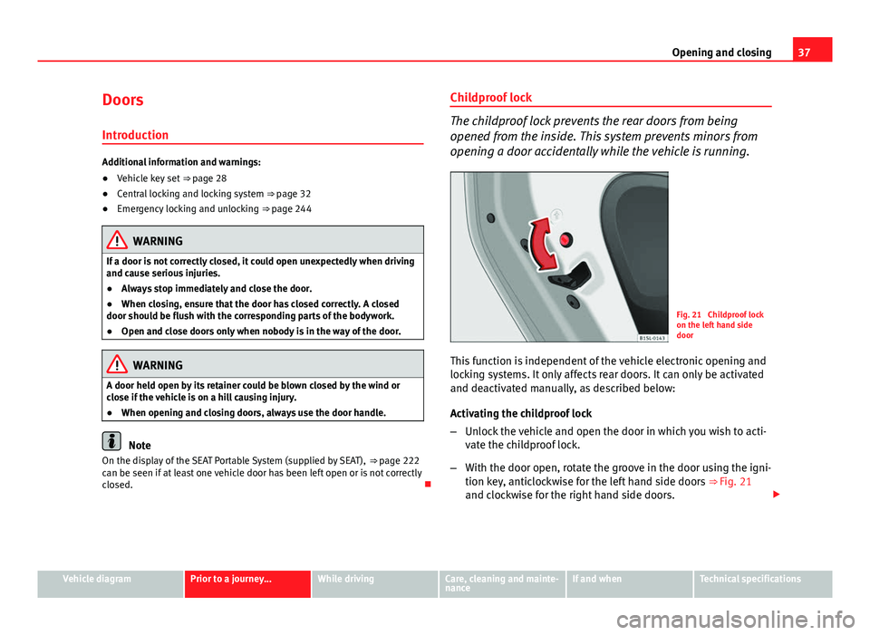 Seat Mii 2013  Owners manual 37
Opening and closing
Doors Introduction
Additional information and warnings:
● Vehicle key set  ⇒ page 28
● Central locking and locking system  ⇒ page 32
● Emergency locking and unlock