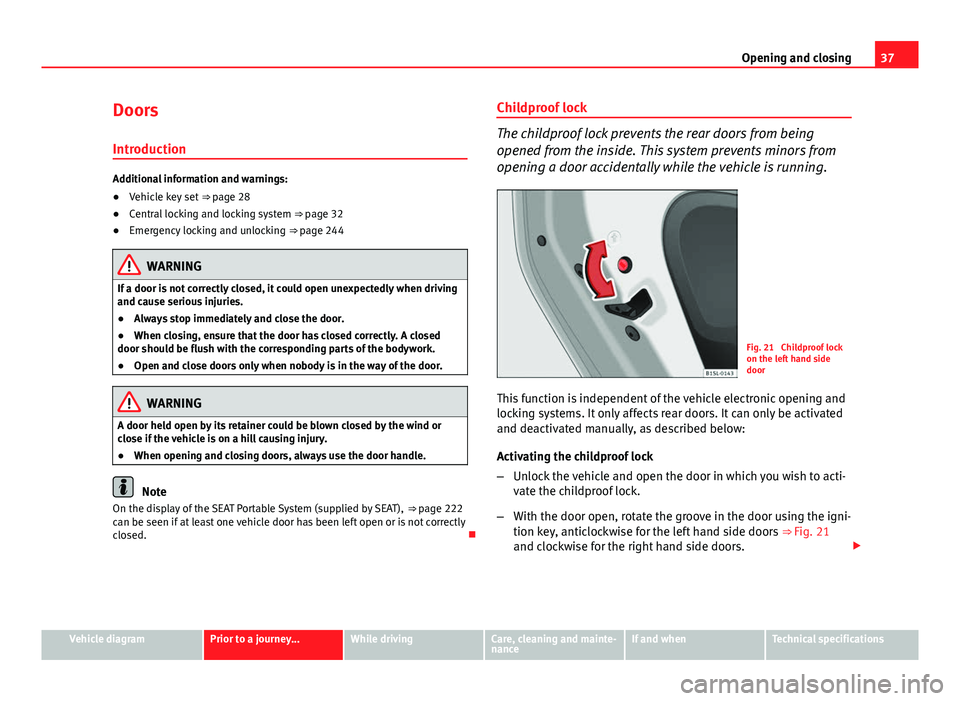 Seat Mii 2013 User Guide 37
Opening and closing
Doors Introduction
Additional information and warnings:
● Vehicle key set ⇒ page 28
● Central locking and locking system ⇒ page 32
● Emergency locking and unlock Seat Mii 2013 User Guide 37
Opening and closing
Doors Introduction
Additional information and warnings:
● Vehicle key set ⇒ page 28
● Central locking and locking system ⇒ page 32
● Emergency locking and unlock