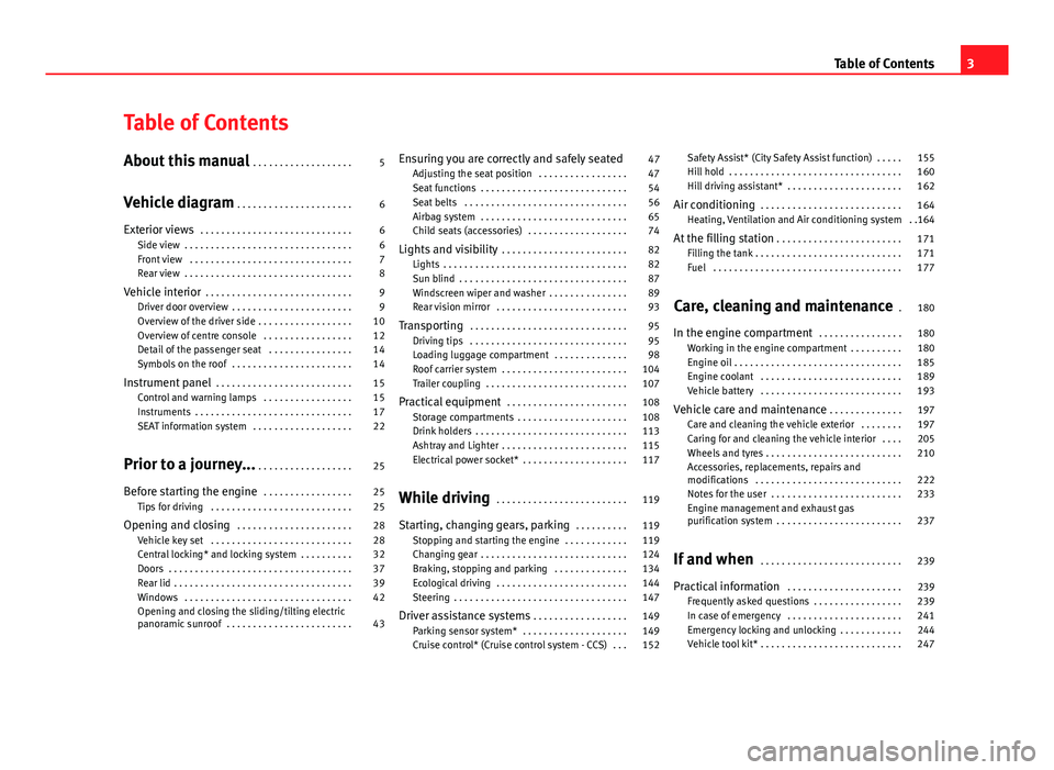 Seat Mii 2013  Owners manual Table of Contents
About this manual . . . . . . . . . . . . . . . . . . . 5
Vehicle diagram  . . . . . . . . . . . . . . . . . . . . . . 6
Exterior views  . . . . . . . . . . . . . . . . . . . . . . .