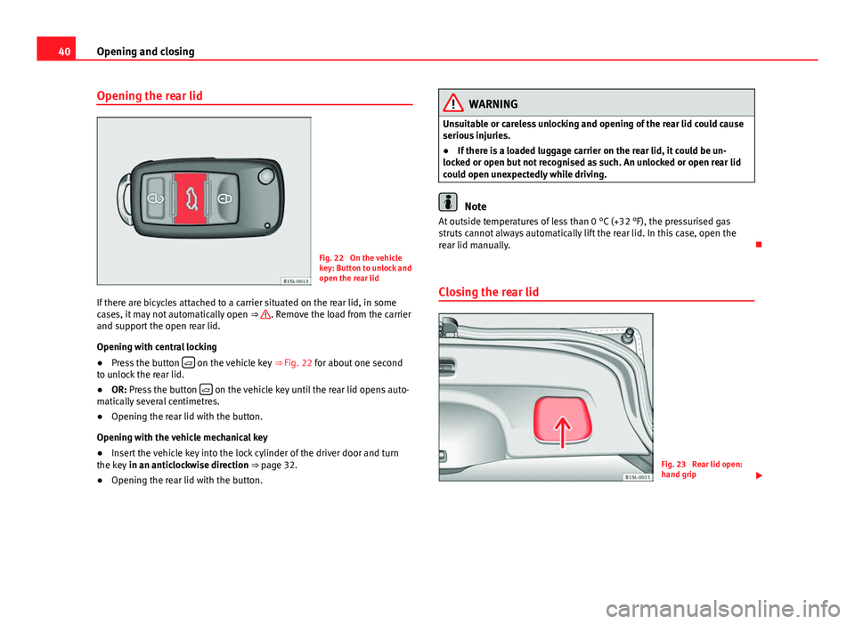 Seat Mii 2013 Service Manual 40Opening and closing
Opening the rear lid
Fig. 22  On the vehicle
key: Button to unlock and
open the rear lid
If there are bicycles attached to a carrier situated on the rear lid, in some
cases, it m