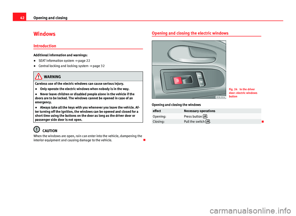 Seat Mii 2013 Service Manual 42Opening and closing
Windows
Introduction
Additional information and warnings:
● SEAT information system ⇒  page 22
● Central locking and locking system  ⇒ page 32
WARNING
Careless use of