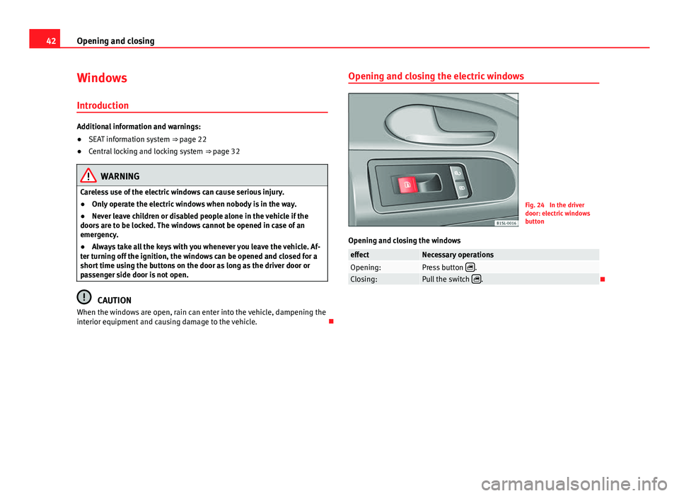 Seat Mii 2013 Service Manual 42Opening and closing
Windows
Introduction
Additional information and warnings:
● SEAT information system ⇒ page 22
● Central locking and locking system ⇒ page 32
WARNING
Careless use of Seat Mii 2013 Service Manual 42Opening and closing
Windows
Introduction
Additional information and warnings:
● SEAT information system ⇒ page 22
● Central locking and locking system ⇒ page 32
WARNING
Careless use of
