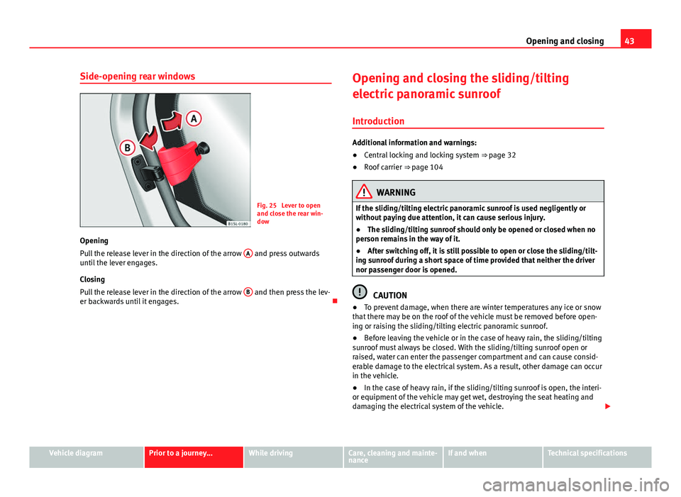 Seat Mii 2013 Owners Guide 43
Opening and closing
Side-opening rear windows
Fig. 25 Lever to open
and close the rear win-
dow
Opening
Pull the release lever in the direction of the arrow A
and press outwards
until the lever Seat Mii 2013 Owners Guide 43
Opening and closing
Side-opening rear windows
Fig. 25 Lever to open
and close the rear win-
dow
Opening
Pull the release lever in the direction of the arrow A
and press outwards
until the lever