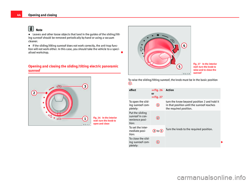 Seat Mii 2013 Service Manual 44Opening and closing
Note
● Leaves and other loose objects that land in the guides of the sliding/tilt-
ing sunroof should be removed periodically by hand or using a vacuum
cleaner.
● If the slid Seat Mii 2013 Service Manual 44Opening and closing
Note
● Leaves and other loose objects that land in the guides of the sliding/tilt-
ing sunroof should be removed periodically by hand or using a vacuum
cleaner.
● If the slid