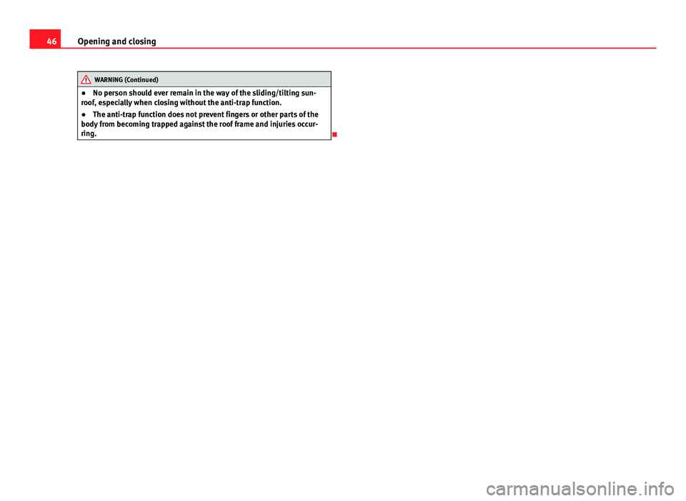 Seat Mii 2013 Service Manual 46Opening and closing
WARNING (Continued)
● No person should ever remain in the way of the sliding/tilting sun-
roof, especially when closing without the anti-trap function.
● The anti-trap functi Seat Mii 2013 Service Manual 46Opening and closing
WARNING (Continued)
● No person should ever remain in the way of the sliding/tilting sun-
roof, especially when closing without the anti-trap function.
● The anti-trap functi