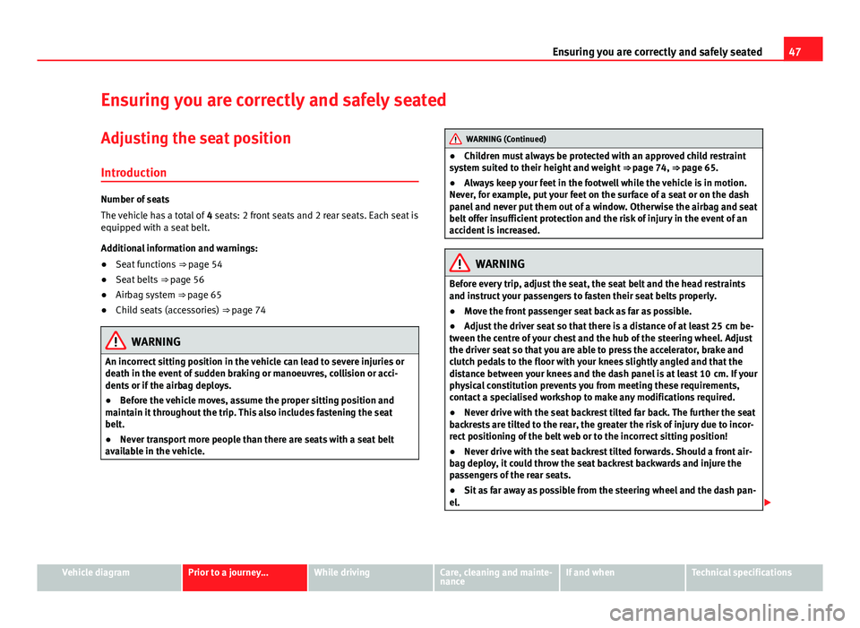 Seat Mii 2013 Owners manual 47
Ensuring you are correctly and safely seated
Ensuring you are correctly and safely seated Adjusting the seat position
Introduction
Number of seats
The vehicle has a total of 4 seats: 2 front seats Seat Mii 2013 Owners manual 47
Ensuring you are correctly and safely seated
Ensuring you are correctly and safely seated Adjusting the seat position
Introduction
Number of seats
The vehicle has a total of 4 seats: 2 front seats