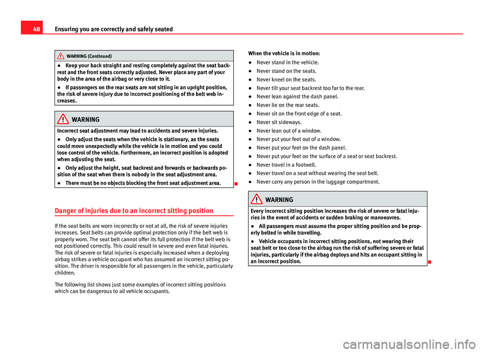 Seat Mii 2013 Owners manual 48Ensuring you are correctly and safely seated
WARNING (Continued)
● Keep your back straight and resting completely against the seat back-
rest and the front seats correctly adjusted. Never place an Seat Mii 2013 Owners manual 48Ensuring you are correctly and safely seated
WARNING (Continued)
● Keep your back straight and resting completely against the seat back-
rest and the front seats correctly adjusted. Never place an