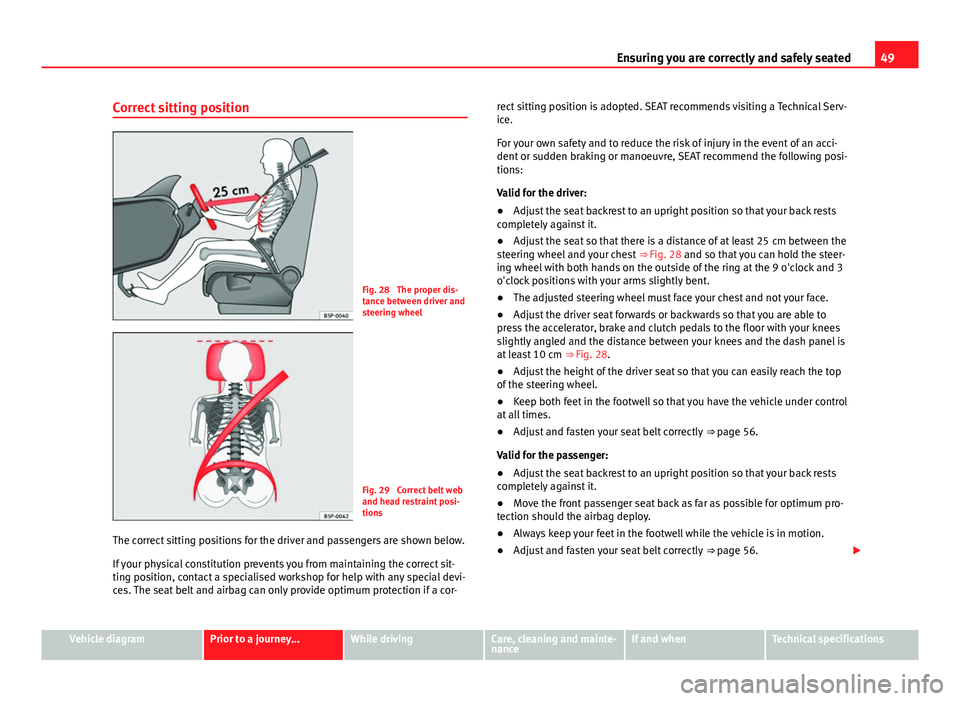 Seat Mii 2013  Owners manual 49
Ensuring you are correctly and safely seated
Correct sitting position
Fig. 28  The proper dis-
tance between driver and
steering wheel
Fig. 29  Correct belt web
and head restraint posi-
tions
The c