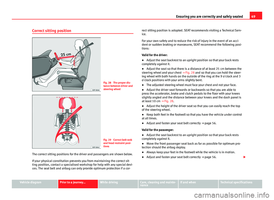 Seat Mii 2013 Owners manual 49
Ensuring you are correctly and safely seated
Correct sitting position
Fig. 28 The proper dis-
tance between driver and
steering wheel
Fig. 29 Correct belt web
and head restraint posi-
tions
The c Seat Mii 2013 Owners manual 49
Ensuring you are correctly and safely seated
Correct sitting position
Fig. 28 The proper dis-
tance between driver and
steering wheel
Fig. 29 Correct belt web
and head restraint posi-
tions
The c