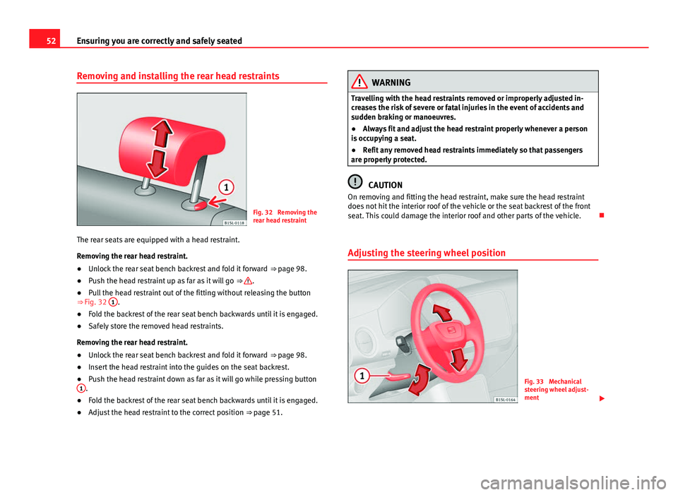 Seat Mii 2013  Owners manual 52Ensuring you are correctly and safely seated
Removing and installing the rear head restraints
Fig. 32  Removing the
rear head restraint
The rear seats are equipped with a head restraint.
Removing th