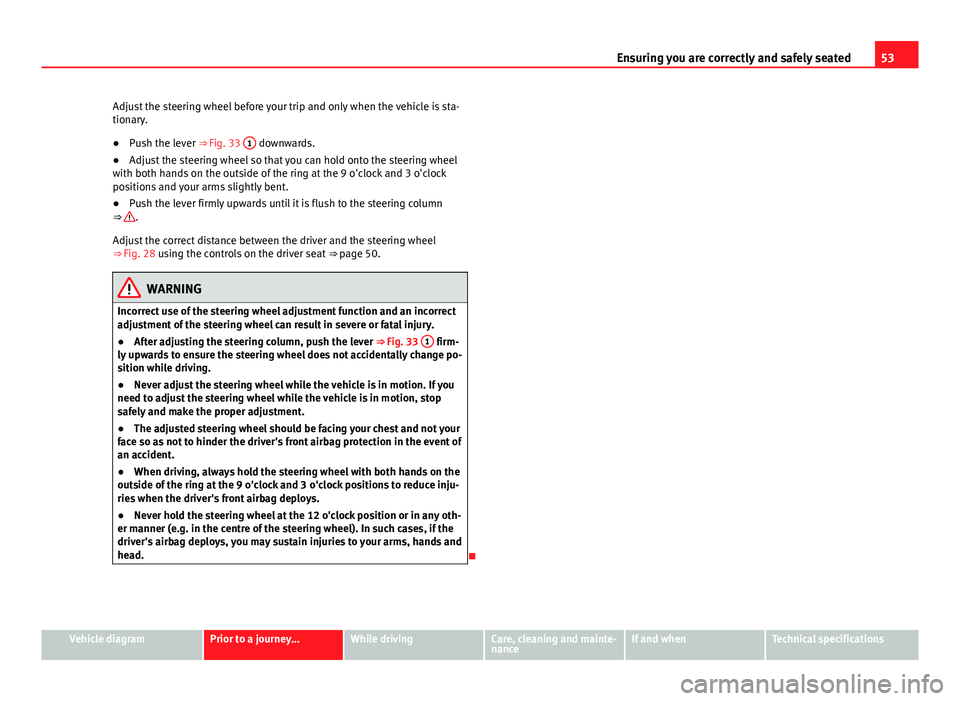 Seat Mii 2013 Owners manual 53
Ensuring you are correctly and safely seated
Adjust the steering wheel before your trip and only when the vehicle is sta-
tionary.
● Push the lever ⇒ Fig. 33 1
downwards.
● Adjust the ste Seat Mii 2013 Owners manual 53
Ensuring you are correctly and safely seated
Adjust the steering wheel before your trip and only when the vehicle is sta-
tionary.
● Push the lever ⇒ Fig. 33 1
downwards.
● Adjust the ste