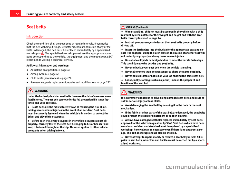 Seat Mii 2013  Owners manual 56Ensuring you are correctly and safely seated
Seat belts
Introduction
Check the condition of all the seat belts at regular intervals. If you notice
that the belt webbing, fittings, retractor mechanis