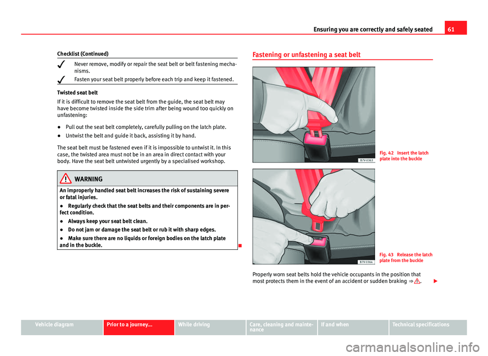 Seat Mii 2013 Owners Guide 61
Ensuring you are correctly and safely seated
Checklist (Continued)
Never remove, modify or repair the seat belt or belt fastening mecha-
nisms.
Fasten your seat belt properly before each tr Seat Mii 2013 Owners Guide 61
Ensuring you are correctly and safely seated
Checklist (Continued)
Never remove, modify or repair the seat belt or belt fastening mecha-
nisms.
Fasten your seat belt properly before each tr