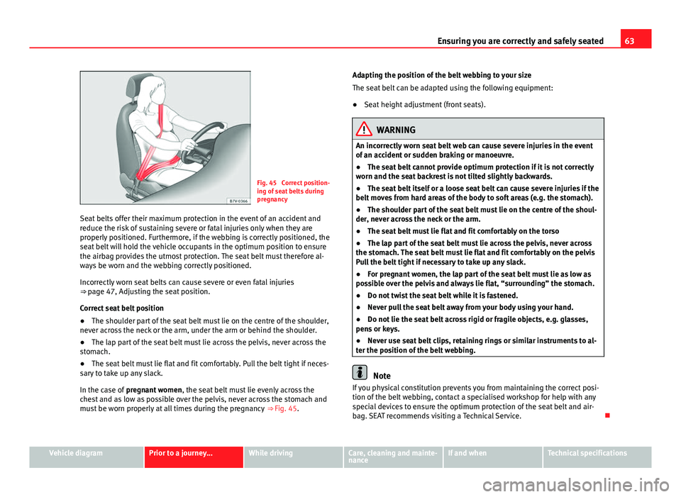 Seat Mii 2013 Owners Guide 63
Ensuring you are correctly and safely seated
Fig. 45 Correct position-
ing of seat belts during
pregnancy
Seat belts offer their maximum protection in the event of an accident and
reduce the risk Seat Mii 2013 Owners Guide 63
Ensuring you are correctly and safely seated
Fig. 45 Correct position-
ing of seat belts during
pregnancy
Seat belts offer their maximum protection in the event of an accident and
reduce the risk