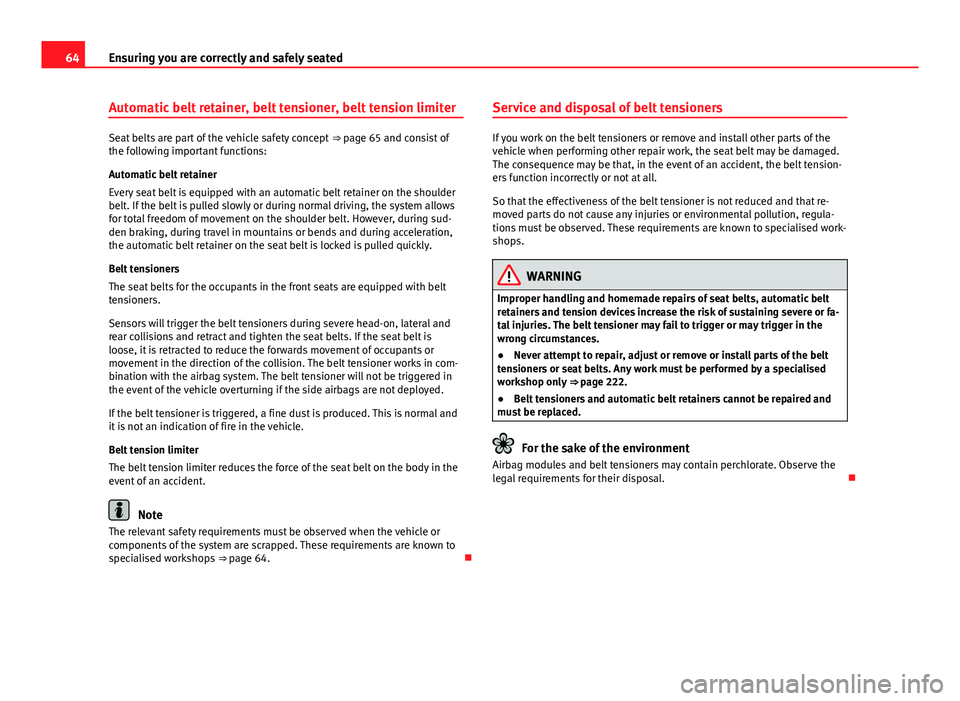 Seat Mii 2013 Owners manual 64Ensuring you are correctly and safely seated
Automatic belt retainer, belt tensioner, belt tension limiter
Seat belts are part of the vehicle safety concept ⇒ page 65 and consist of
the followi Seat Mii 2013 Owners manual 64Ensuring you are correctly and safely seated
Automatic belt retainer, belt tensioner, belt tension limiter
Seat belts are part of the vehicle safety concept ⇒ page 65 and consist of
the followi